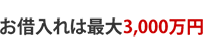 お借入れは最大3,000万円