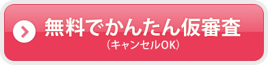 無料でかんたん仮審査(キャンセルOK)