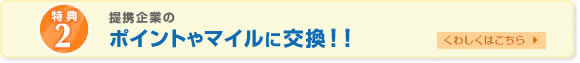 提携企業のポイントやマイルに交換!!