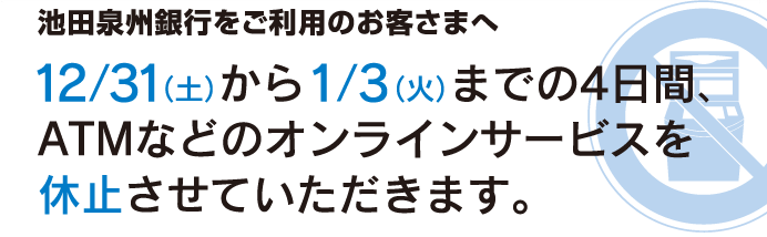 12/31iyj1/3i΁j܂ł4ԁAATMȂǂ̃ICT[rXx~Ă܂B