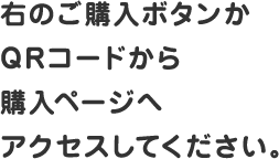 右のご購入ボタンかQRコードから購入ページへアクセスしてください。